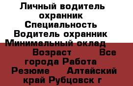 Личный водитель- охранник › Специальность ­ Водитель охранник › Минимальный оклад ­ 90 000 › Возраст ­ 41 - Все города Работа » Резюме   . Алтайский край,Рубцовск г.